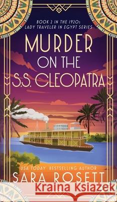 Murder on the S.S. Cleopatra: Luxury, lies, and murder on the Nile Sara Rosett 9781950054985 McGuffin Ink