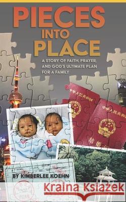 Pieces Into Place: A Story of Faith, Prayer and God's Ultimate Plan for a Family Kimberlee Koehn 9781950058068