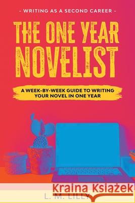 The One-Year Novelist: A Week-By-Week Guide To Writing Your Novel In One Year L. M. Lilly 9781950061112 Spiny Woman LLC
