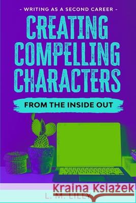 Creating Compelling Characters From The Inside Out L. M. Lilly 9781950061136 Spiny Woman LLC
