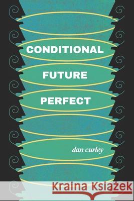 Conditional Future Perfect: Poems John Cassels S. L. Johnson Dan Curley 9781950066001 Wolfson Press