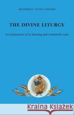 The Divine Liturgy: An explanation of its meaning and content for laity Alexei Uminsky John Hogg 9781950067046 Exaltation Press