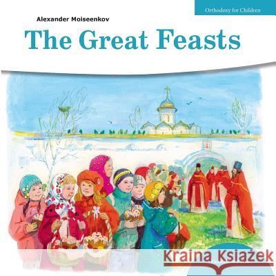 Great Feasts Alexander Moiseenkov Ekaterina Fursik John Hogg 9781950067107 Exaltation Press