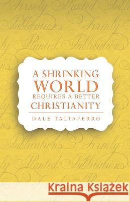 A Shrinking World Requires a Better Christianity Dale Taliaferro 9781950072002