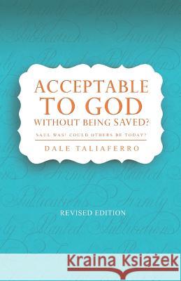 Acceptable to God without being Saved?: Saul was! Could others be today? Dale Taliaferro 9781950072071