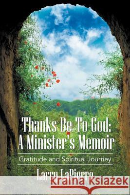 Thanks Be To God: A Minister's Memoir Lawrence Lapierre 9781950073115