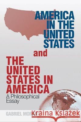 America in the United States and the United States in America: A Philosophical Essay Gabriel Moran 9781950073795