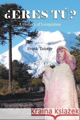 ¿Eres tú?: A History of Lonquimay Tainter, Frank 9781950073931