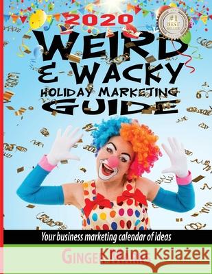 2020 Weird & Wacky Holiday Marketing Guide: Your business marketing calendar of ideas Ginger Marks, Wendy Vanhatten 9781950075027 Documeant Publishing