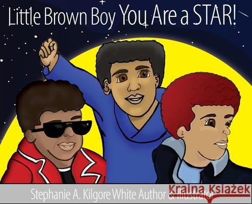 Little Brown Boy You Are a STAR! Stephanie a Kilgore-White, Stephanie a Kilgore-White, Ginger Marks 9781950075102 Documeant Publishing