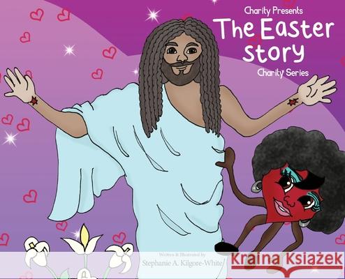 Charity Presents the Easter Story Stephanie a. Kilgore-White Stephanie a. Kilgore-White Ginger Marks 9781950075478 DP Kids Press