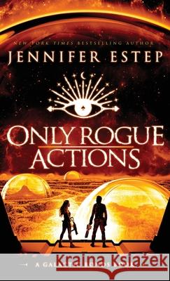 Only Rogue Actions: A Galactic Bonds book Jennifer Estep 9781950076536 Jennifer Estep