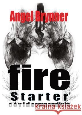 Firestarter: Covid Compendium Angel Brynner 9781950077786 Kokopellima Press