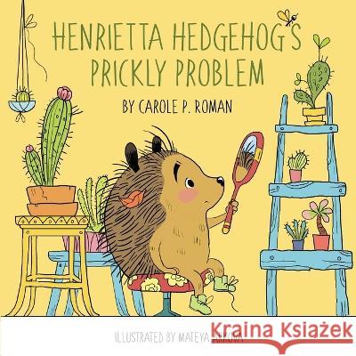 Henrietta Hedgehog\'s Prickly Problem Carole P. Roman Mateya Arkova 9781950080076 Chelshire, Inc.