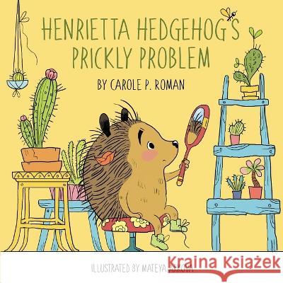 Henrietta Hedgehog\'s Prickly Problem Carole P. Roman Mateya Arkova 9781950080076