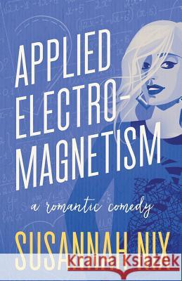 Applied Electromagnetism: A Romantic Comedy Susannah Nix 9781950087020 Haver Street Press
