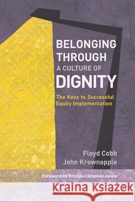 Belonging Through a Culture of Dignity: The Keys to Successful Equity Implementation Floyd Cobb, John Krownapple 9781950089024