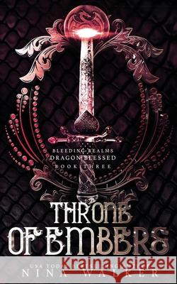 Throne of Embers: Bleeding Realms - Dragon Blessed Book Three Nina Walker 9781950093151