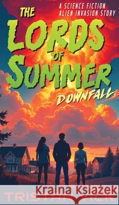 The Lords of Summer Downfall: A Science Fiction Alien Invasion Story Tristan Vick 9781950106189