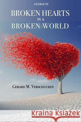 Broken Hearts in a Broken World Gerard M. Verschuuren 9781950108015 En Route Books & Media