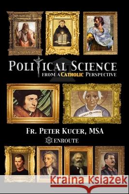 Political Science from a Catholic Perspective Peter Samuel Kuce 9781950108336 En Route Books & Media