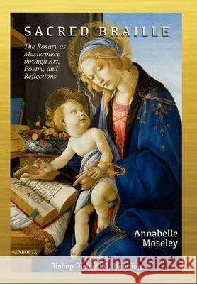 Sacred Braille: The Rosary as Masterpiece through Art, Poetry, and Reflection Annabelle Moseley 9781950108770 Proving Press