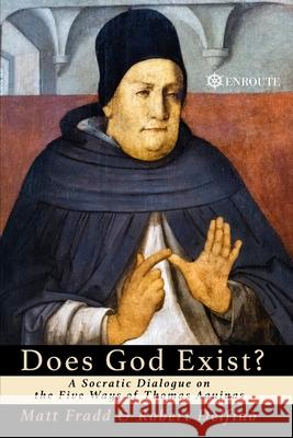 Does God Exist?: A Socratic Dialogue on the Five Ways of Thomas Aquinas Robert Delfino, Matt Fradd 9781950108831 En Route Books & Media