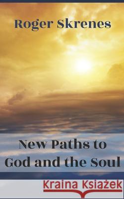 New Paths to God and the Soul Roger Skrenes 9781950108930 En Route Books & Media