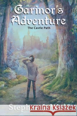 Garinor's Adventure: The Castle Path Stephen J. Wolf 9781950110049 Stephen J. Wolf