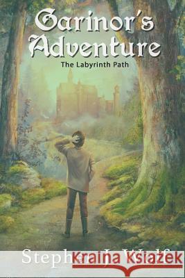 Garinor's Adventure: The Labyrinth Path Stephen J. Wolf 9781950110087 Stephen J. Wolf