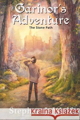 Garinor's Adventure: The Stone Path Stephen J. Wolf 9781950110100