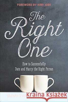 The Right One: How to Successfully Date and Marry the Right Person Frank Martin Kari Jobe Jimmy Evans 9781950113019 Xo Publishing
