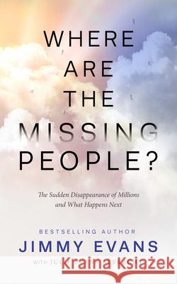 Where Are the Missing People?: The Sudden Disappearance of Millions and What Happens Next Jimmy Evans Julie Evan 9781950113750 XO Publishing