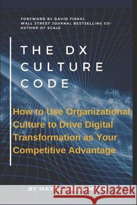 THE Dx CULTURE CODE: How to Use Organizational Culture to Drive Digital Transformation as Your Competitive Advantage Mayda Barsumyan 9781950116027 Abelian Group