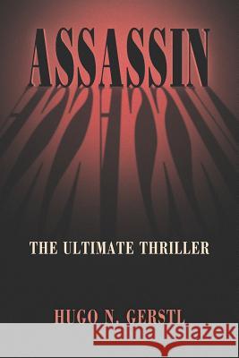 Assassin: The Ultimate Thriller Hugo N. Gerstl 9781950134007
