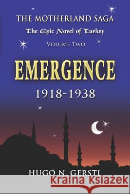 Emergence: 1918 - 1938, Volume Two - The Motherland Saga: The Epic Novel of Turkey Hugo N. Gerstl 9781950134229