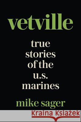 Vetville: True Stories of the U.S. Marines at War and at Home Mike Sager 9781950154074 Sager Group LLC