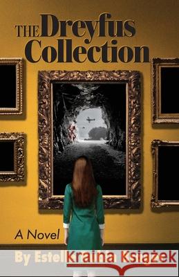 The Dreyfus Collection, a Novel: The Race to Find Priceless Art Stolen by the Nazis Estelle Rubin Brager 9781950154593 Sager Group LLC