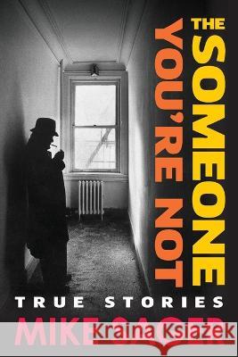 The Someone You're Not: True Stories of Sports, Celebrity, Politics and Pornography-2nd University Edition Mike Sager   9781950154937 Sager Group LLC