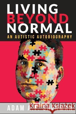 Living Beyond Normal: An Autistic Autobiography Adam A F Sherman   9781950154975 Sager Group LLC