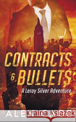 Contracts and Bullets: A Leroy Silver Adventure Alex Cage 9781950156092