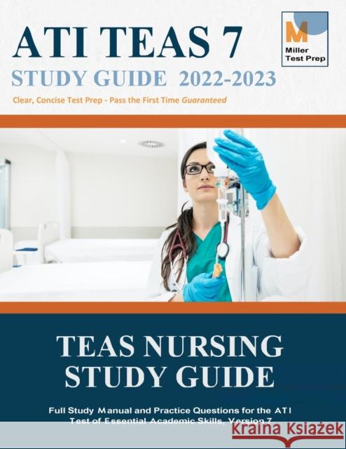 TEAS Nursing Study Guide: Full Study Manual and Practice Questions for the ATI Test of Essential Academic Skills, Version 7 Miller Test Prep 9781950159307 Miller Test Prep