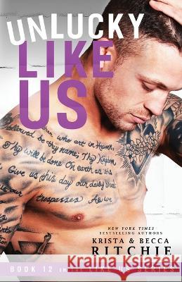 Unlucky Like Us: Like Us Series: Billionaires & Bodyguards Book 12 Krista Ritchie Becca Ritchie  9781950165681 K.B. Ritchie LLC