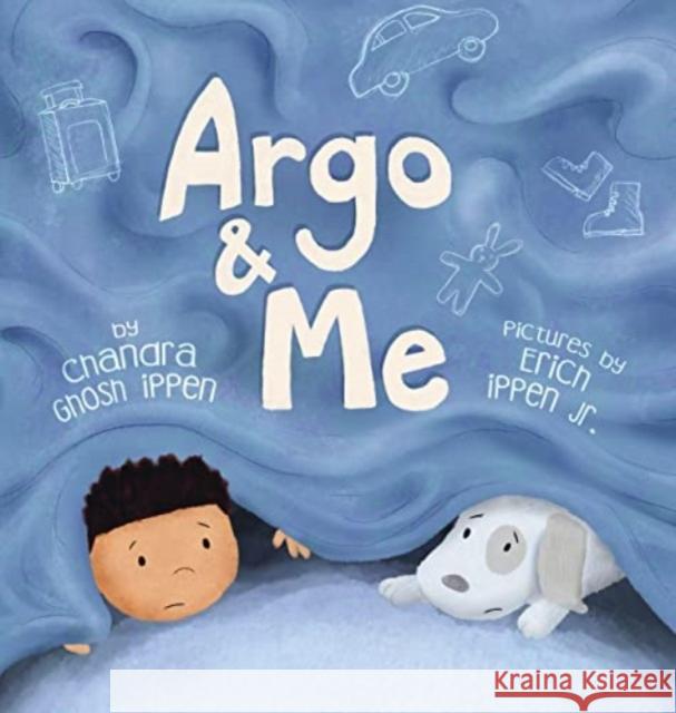 Argo and Me: A story about being scared and finding protection, love, and home Chandra Ghosh Ippen, Erich Ippen, Jr 9781950168187 Piplo Productions