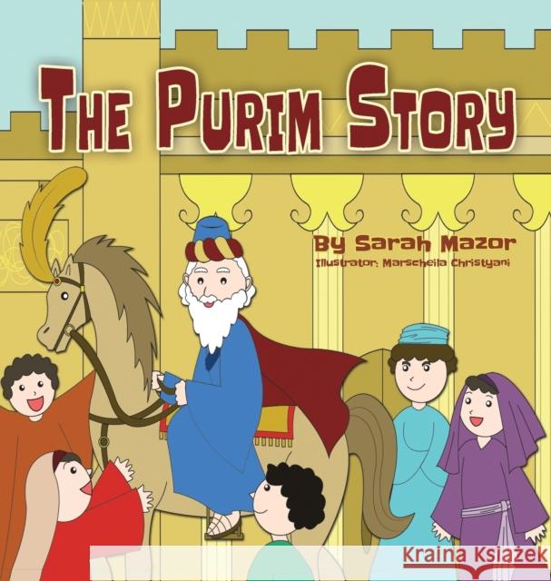 The Purim Story: The Story of Queen Esther and Mordechai the Righteous Sarah Mazor Marscheila Christyani 9781950170319 Mazornet, Inc.
