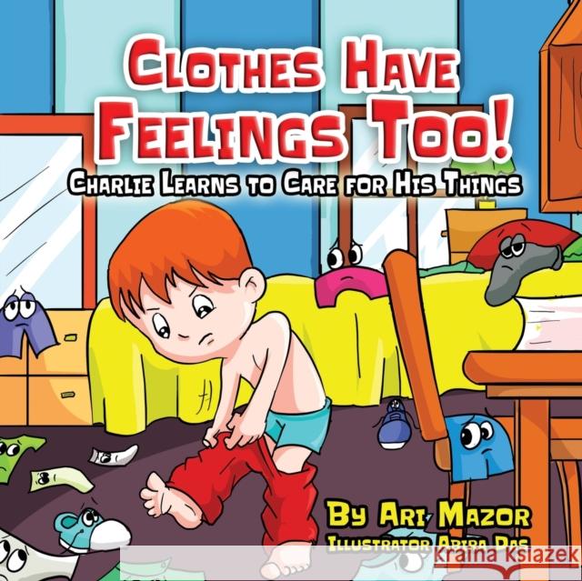 Clothes Have Feelings Too! Charlie Learns to Care for His Things Ari Mazor Mazor                                    Abira Das 9781950170357 Mazorbooks