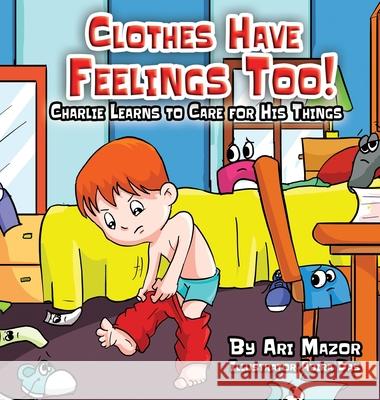 Clothes Have Feelings Too! Charlie Learns to Care for His Things Ari Mazor Sarah Mazor Abira Das 9781950170364 Mazorbooks