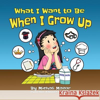 When I Grow Up: Let children's imagination run free and building self-confidence Michali Mazor Sarah Mazor Kathleen S. Mallari 9781950170371 Mazorbooks