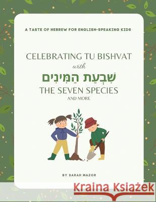 Celebrating Tu BiShvat with the Seven Species Sarah Mazor   9781950170692 Mazorbooks