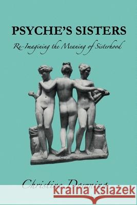 Psyche's Sisters: Re-Imagining the Meaning of Sisterhood Christine Downing 9781950186204 Mandorla Books